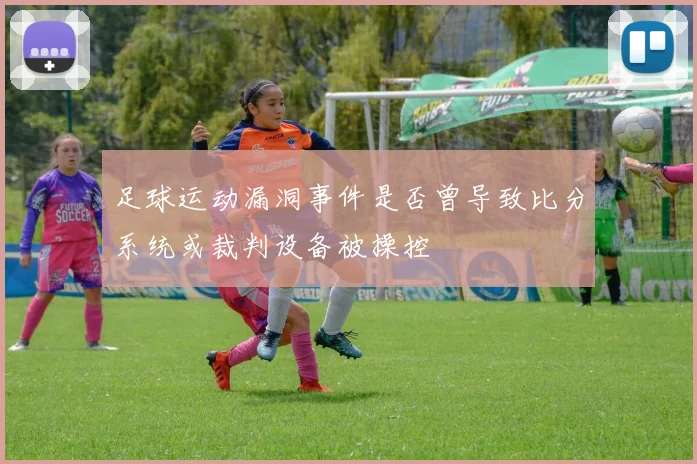 足球运动漏洞事件是否曾导致比分系统或裁判设备被操控