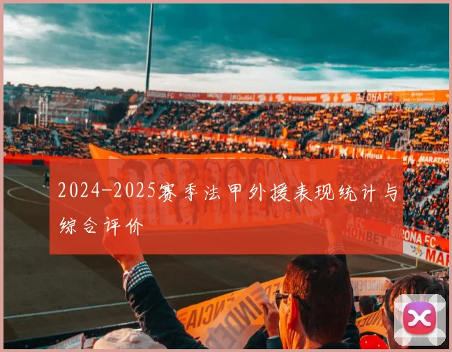 2024-2025赛季法甲外援表现统计与综合评价