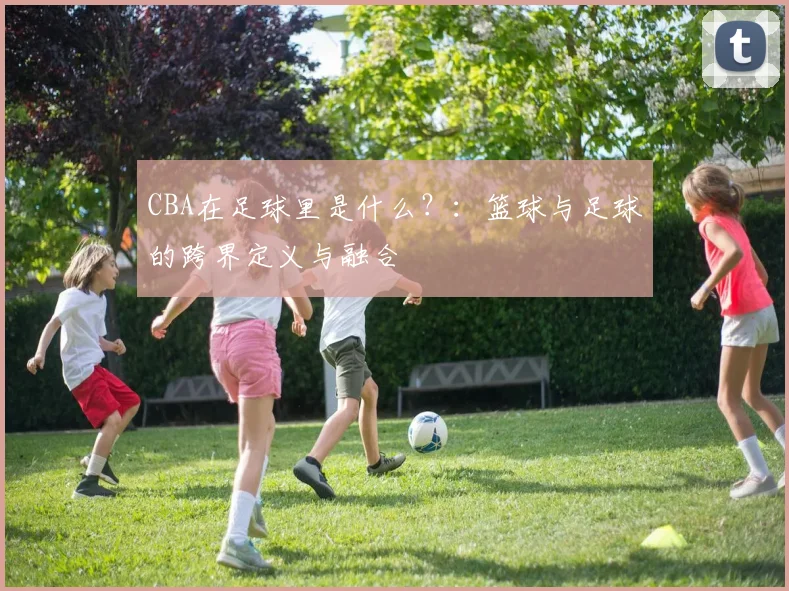 CBA在足球里是什么？：篮球与足球的跨界定义与融合