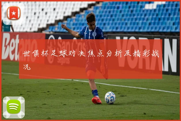 世俱杯足球对决焦点分析及精彩战况