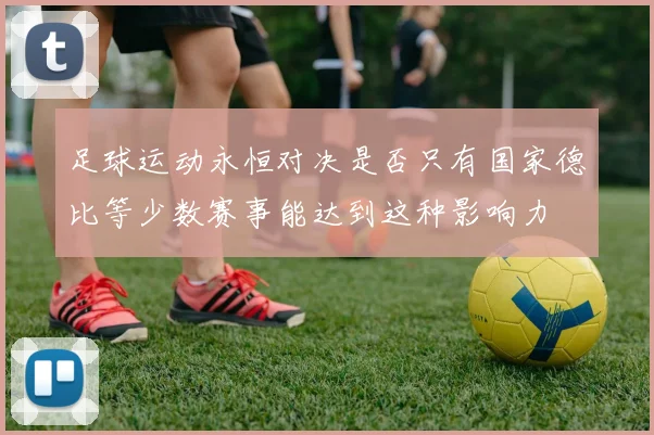足球运动永恒对决是否只有国家德比等少数赛事能达到这种影响力
